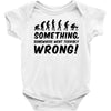 Something Somewhere Went Terribly Wrong Baby Onesie