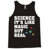 Science It's Like Magic But Real Tank Top