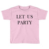 let us party Toddler T-shirt