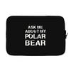 ask me about my polar bear Laptop sleeve