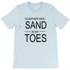 id rather have sand in my toes T-Shirt