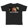 Life Is Boring Toddler T-shirt