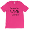 because i'm name that why T-Shirt