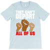 they cant deport all of us T-Shirt