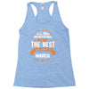 All Men Created Equal But The Best Born In March Racerback Tank