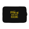 drunk me had their reasons Laptop sleeve