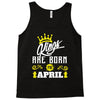 Kings Are Born In April Tank Top