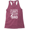 sorry i can't i have plans with my bird Racerback Tank