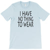 i have no thing to wear T-Shirt