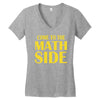 come to the math side Women's V-Neck T-Shirt