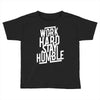 Work Hard, Stay Humble Toddler T-shirt