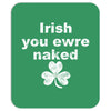 irish you were naked funny t shirt Mousepad