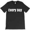 every day T-Shirt