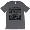 i am too emotionally attached to fictional characters T-Shirt