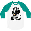 Work Hard, Stay Humble 3/4 Sleeve Shirt