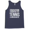 education is important but tennis is more importanter Tank Top