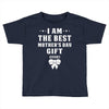 I Am The Best Mother's Day Gift Ever Toddler T-shirt