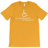 i am handicapped i'm psychotic T-Shirt