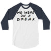 we were on a break 3/4 Sleeve Shirt