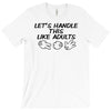 let's handle this like adults T-Shirt
