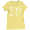 too pretty to care Ladies Fitted T-Shirt