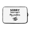 Sorry That is Not My Problem Laptop sleeve