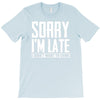 sorry i'm late i didn't want to come T-Shirt