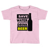 save water drink beer (2) Toddler T-shirt