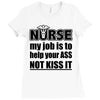 nurse my job is to help your ass not kiss it Ladies Fitted T-Shirt