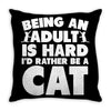Being an adult is hard I'd rather be a cat Throw Pillow