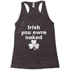 irish you were naked funny t shirt Racerback Tank