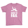 born to fail failer depp ungl&uuml;ck fun funny failure Youth Tee