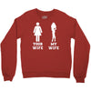 my wife your wife Crewneck Sweatshirt
