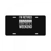 i'm retired every day is a weekend License Plate