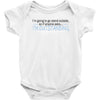 im going to go stand outside so if anyone asks im outstanding Baby Onesie