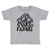 together we make a family Toddler T-shirt