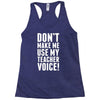 Don't Make Me Use My Teacher Voice Racerback Tank