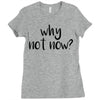 why not now Ladies Fitted T-Shirt