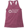 have you tried turning it off and on again Racerback Tank