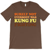 Surely Not Everybody Was Kung Fu Fighting T-Shirt