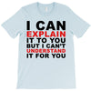 i can explain it to you but i can't understand it for you T-Shirt