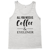 all you need is coffee &amp; eyeliner Tank Top