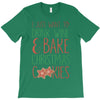 i just want to drink wine &amp; bake christmas cookies T-Shirt