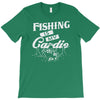 fishing is my cardio T-Shirt