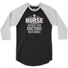 Nurse Because Even Doctors Need Heroes 3/4 Sleeve Shirt