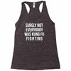 surely not everybody was kung fu fighting Racerback Tank