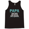 papa the man the myth the legend Tank Top