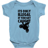 it's only illegal if you get caught Baby Onesie