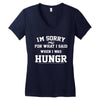 i'm sorry for what i said when i was hungry Women's V-Neck T-Shirt