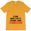 If You Didn't Put it in Here Then Don't Touch it T-Shirt